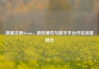 微星注册Steam，游戏硬件与数字平台开启深度融合