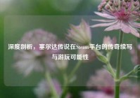 深度剖析，塞尔达传说在Steam平台的传奇续写与游玩可能性