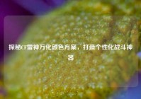 探秘CF雷神万化颜色方案，打造个性化战斗神器