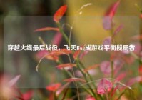 穿越火线最后战役，飞天Bug成游戏平衡搅局者