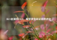 从CS起源到CSGO，模型演变见证游戏进化