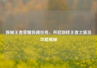 探秘王者荣耀异闻任务，开启别样王者之旅及攻略揭秘