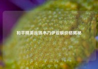 和平精英返场木乃伊皮肤价格揭秘