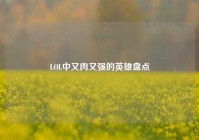 LOL中又肉又强的英雄盘点