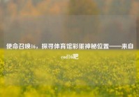 使命召唤16，探寻体育馆彩蛋神秘位置——来自cod16吧