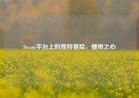 Steam平台上的独特冒险，憎恨之心