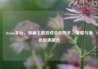 Steam平台，领袖主题游戏中的历史、策略与角色扮演融合
