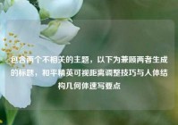 包含两个不相关的主题，以下为兼顾两者生成的标题，和平精英可视距离调整技巧与人体结构几何体速写要点