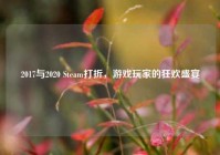 2017与2020 Steam打折，游戏玩家的狂欢盛宴