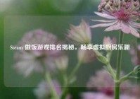 Steam 做饭游戏排名揭秘，畅享虚拟厨房乐趣