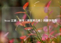 Steam 江湖，探寻〈侠客风云传〉的数字传奇