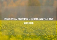 使命召唤16，揭秘中国玩家数量与在线人数背后的故事