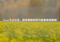 Steam今日公告，游戏界新风向与查看渠道揭秘