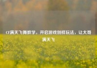 CF满天飞舞教学，开启游戏别样玩法，让大哥满天飞