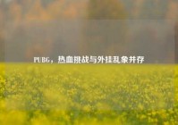 PUBG，热血挑战与外挂乱象并存