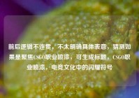 前后逻辑不连贯，不太明确具体表意，猜测如果是聚焦CSGO职业喷漆，可生成标题，CSGO职业喷漆，电竞文化中的闪耀符号