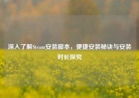 深入了解Steam安装脚本，便捷安装秘诀与安装时长探究