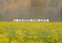 沙雕女生PUBG奇幻之旅与头像