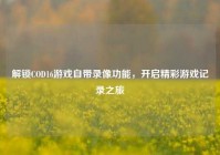 解锁COD16游戏自带录像功能，开启精彩游戏记录之旅