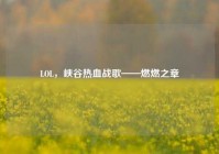 LOL，峡谷热血战歌——燃燃之章