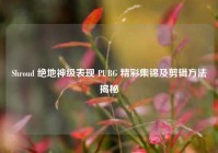 Shroud 绝地神级表现 PUBG 精彩集锦及剪辑方法揭秘