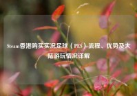 Steam香港购买实况足球（PES）流程、优势及大陆游玩情况详解