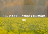 PUBG，打急救包——生死间的关键抉择与姿势秘诀