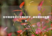 和平精英电音主宰舞蹈教学，解锁赛场炫酷舞步