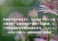 中前后主题关联性不大，似乎包含了CSGO 2V2模式精彩和一亩桃树桃胶产量两个不同话题，以下为你生成综合考虑的标题供参考，，CSGO 2V2小战场大精彩与一亩桃树桃胶产量探秘