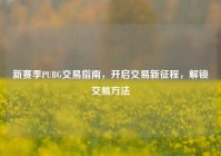 新赛季PUBG交易指南，开启交易新征程，解锁交易方法