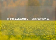 和平精英新年华服，开启喜庆战斗之旅