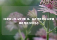 LOL电竞分部与大学相遇，青春热血邂逅英雄联盟电竞俱乐部排名