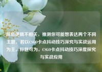 前后逻辑不相关，推测你可能想表达两个不同主题，若以CSGO卡点抖动技巧深究与实战运用为主，标题可为，CSGO卡点抖动技巧深度探究与实战应用