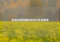 逆战必做的精彩活动与任务推荐