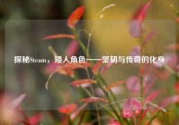 探秘Steam，矮人角色——坚韧与传奇的化身