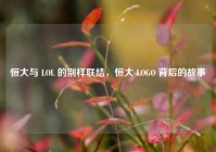 恒大与 LOL 的别样联结，恒大 LOGO 背后的故事