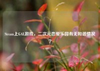 Steam上GAL游戏，二次元恋爱乐园有无和谐情况？
