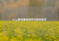Steam账号被盗经历与应对启示