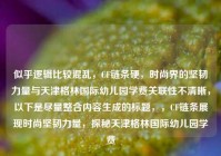 似乎逻辑比较混乱，CF链条硬，时尚界的坚韧力量与天津格林国际幼儿园学费关联性不清晰，以下是尽量整合内容生成的标题，，CF链条展现时尚坚韧力量，探秘天津格林国际幼儿园学费