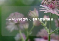 2700K 对决使命召唤16，老硬件面临新挑战