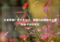 王者荣耀广告文本设计，策略与创意融合之道及探寻设计所在