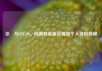 宗珣与STEAM，创新教育新征程及个人资料探秘