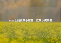 Steam上的欢乐小精灵，欢乐小鸡动画
