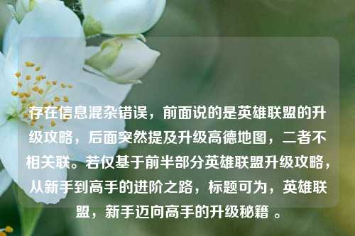 存在信息混杂错误，前面说的是英雄联盟的升级攻略，后面突然提及升级高德地图，二者不相关联。若仅基于前半部分英雄联盟升级攻略，从新手到高手的进阶之路，标题可为，英雄联盟，新手迈向高手的升级秘籍 。