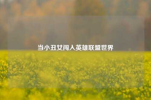 当小丑女闯入英雄联盟世界
