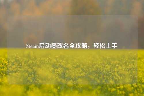 Steam启动器改名全攻略，轻松上手