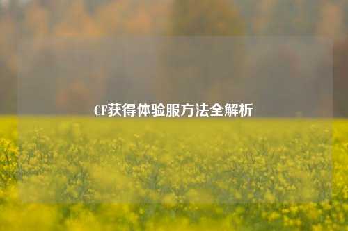 CF获得体验服方法全解析