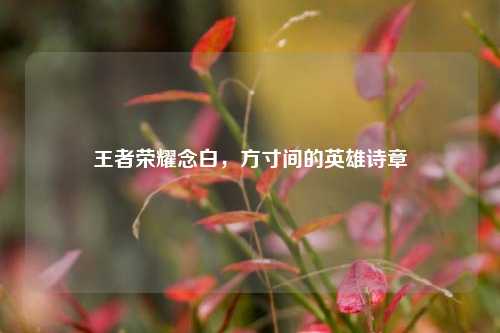 王者荣耀念白，方寸间的英雄诗章