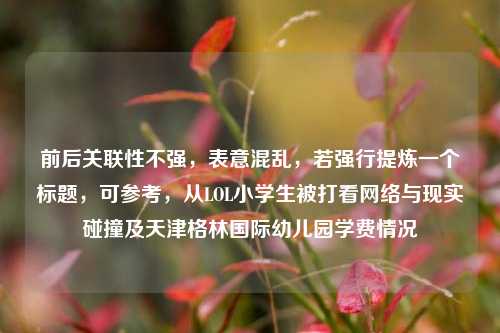 前后关联性不强，表意混乱，若强行提炼一个标题，可参考，从LOL小学生被打看网络与现实碰撞及天津格林国际幼儿园学费情况