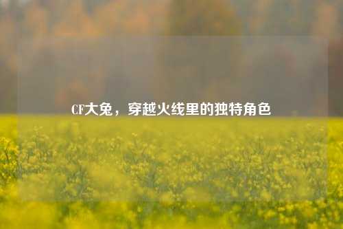 CF大兔，穿越火线里的独特角色